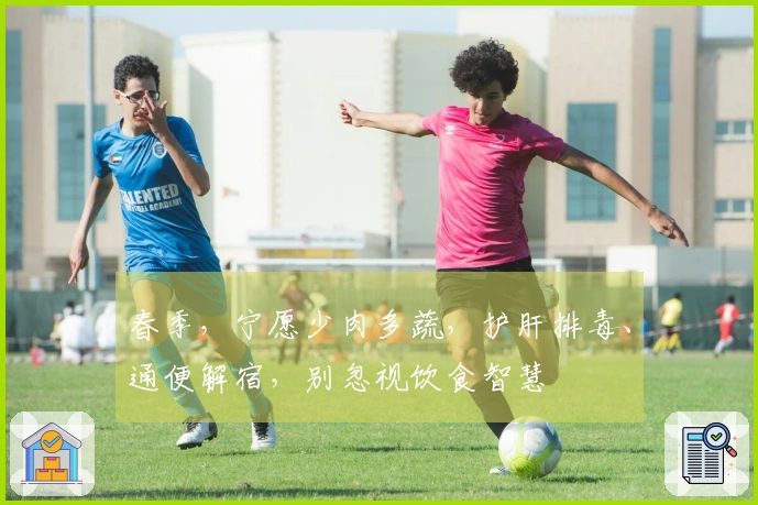 春季,宁愿少肉多蔬,护肝排毒、通便解宿,别忽视饮食智慧