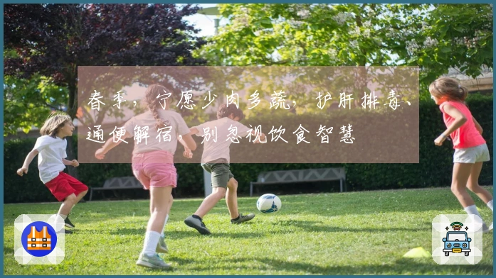 春季，宁愿少肉多蔬，护肝排毒、通便解宿，别忽视饮食智慧