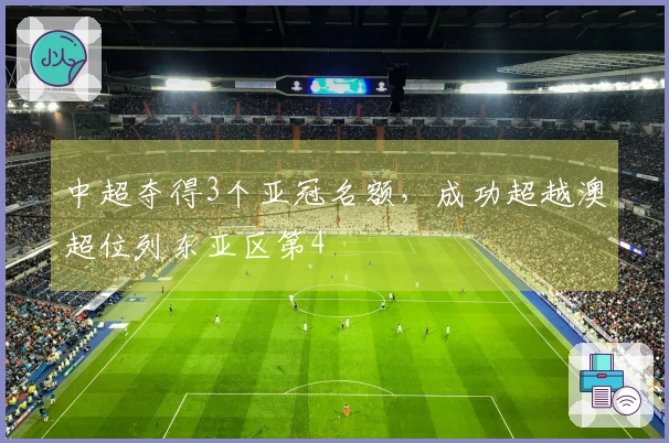 中超夺得3个亚冠名额，成功超越澳超位列东亚区第4
